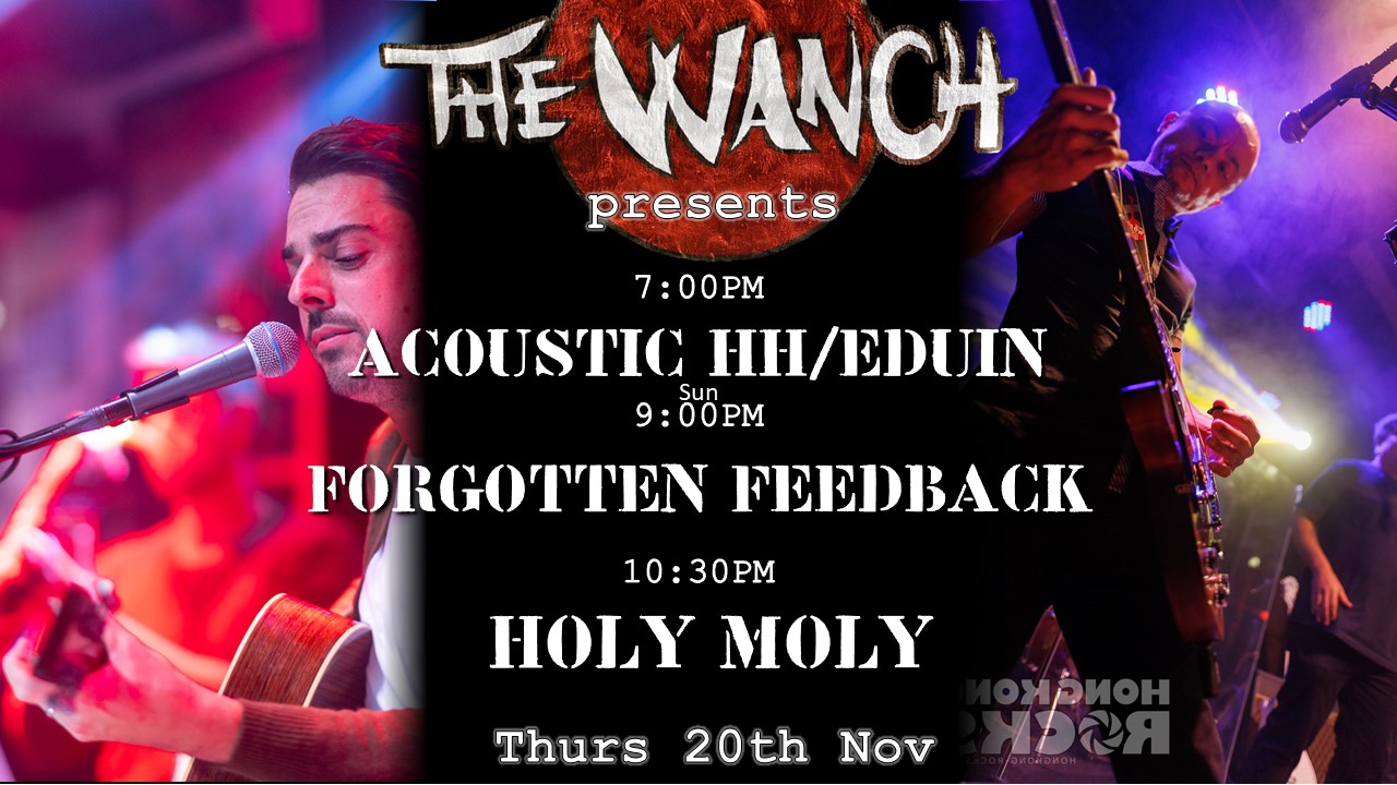 7pm Acoustic Happy Hour Featuring Eduin 9pm Forgotten Feedback 10:30pm Holy Moly