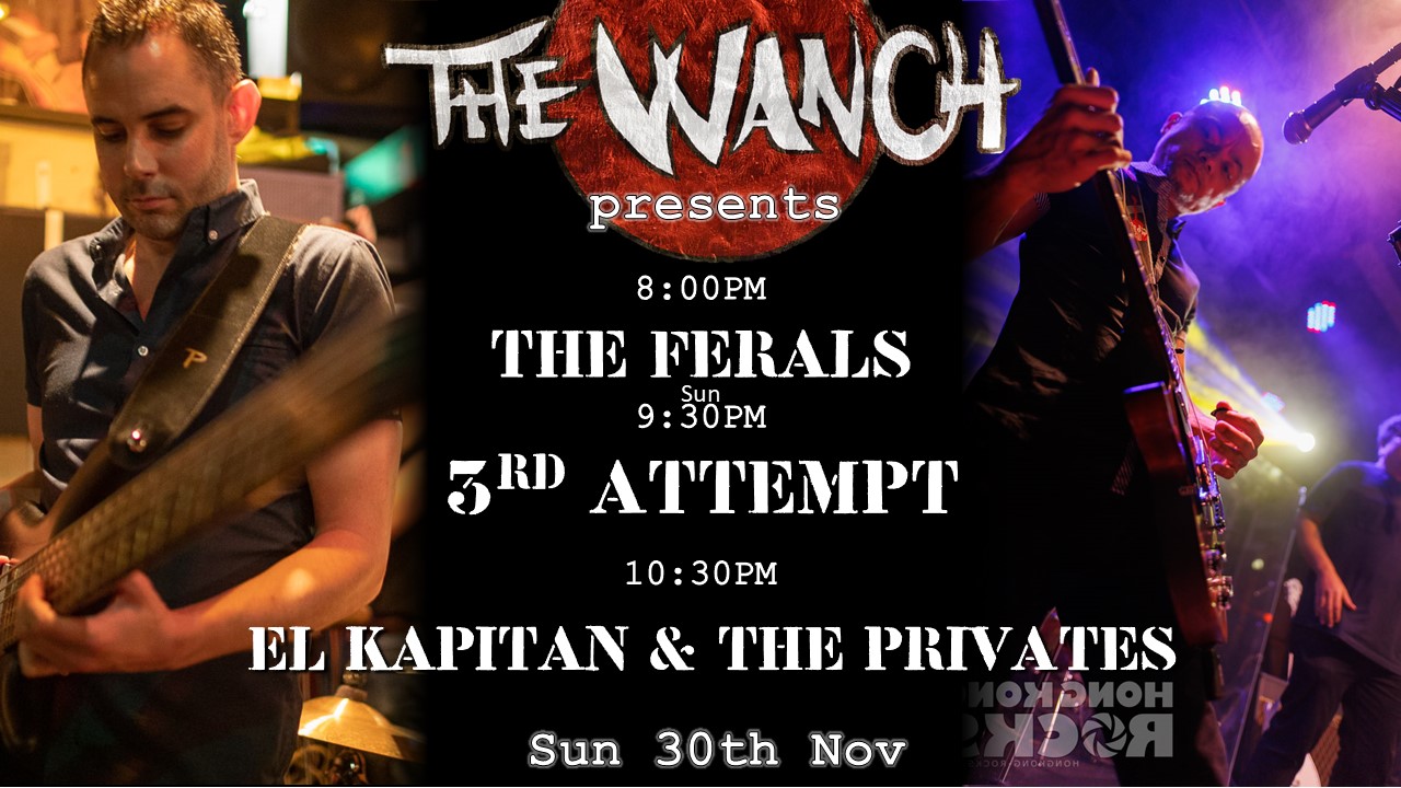 8pm The Ferals 9:30pm 3rd Attempt 10:45 El Kapitan & The Privates